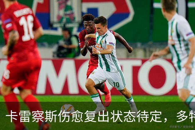 卡雷察斯伤愈复出状态待定，多特蒙德与拜仁之战前瞻